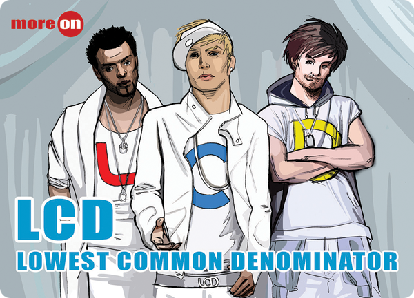 LCD: Lowest Common Denominator - the hot new manufactured boy band