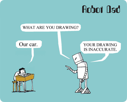 Robot Dad: Your drawing is innacurate